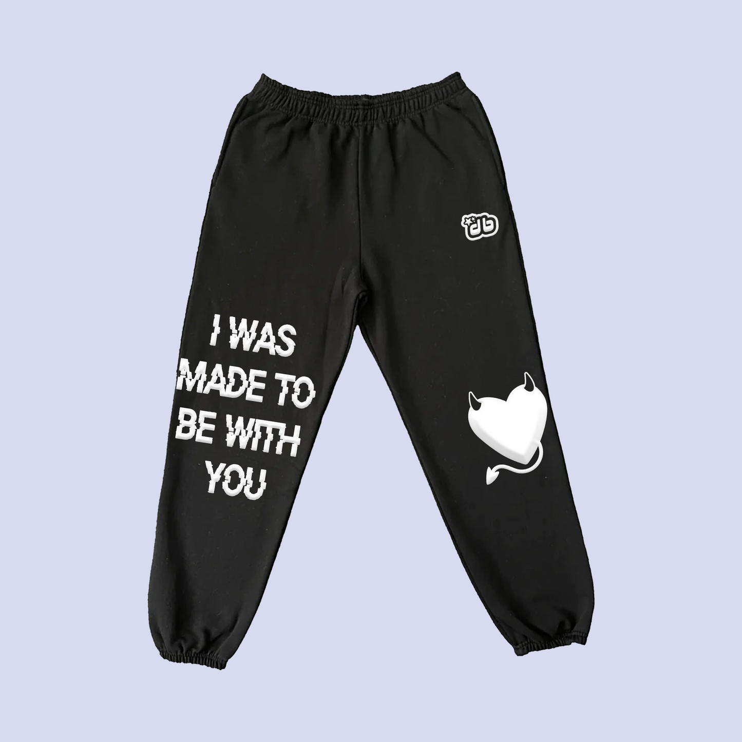 I WAS MADE TO BE WITH YOU SWEATS